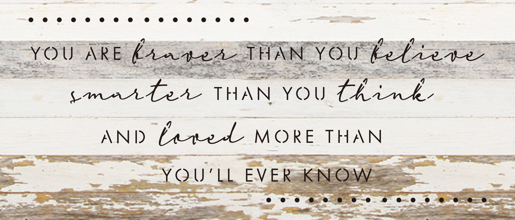 You are braver than you believe smarter than you think and loved more than you'll ever know / 14"X6" Reclaimed Wood Sign