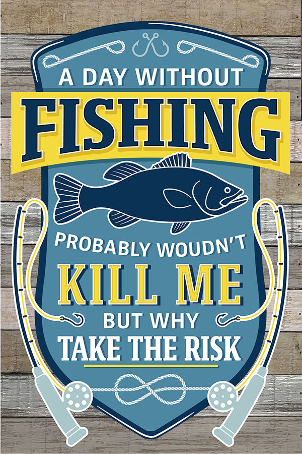 A day without fishing probably wouldn't kill me but why take the risk / 8x12 Indoor/Outdoor Recycled Plastic Wall Art