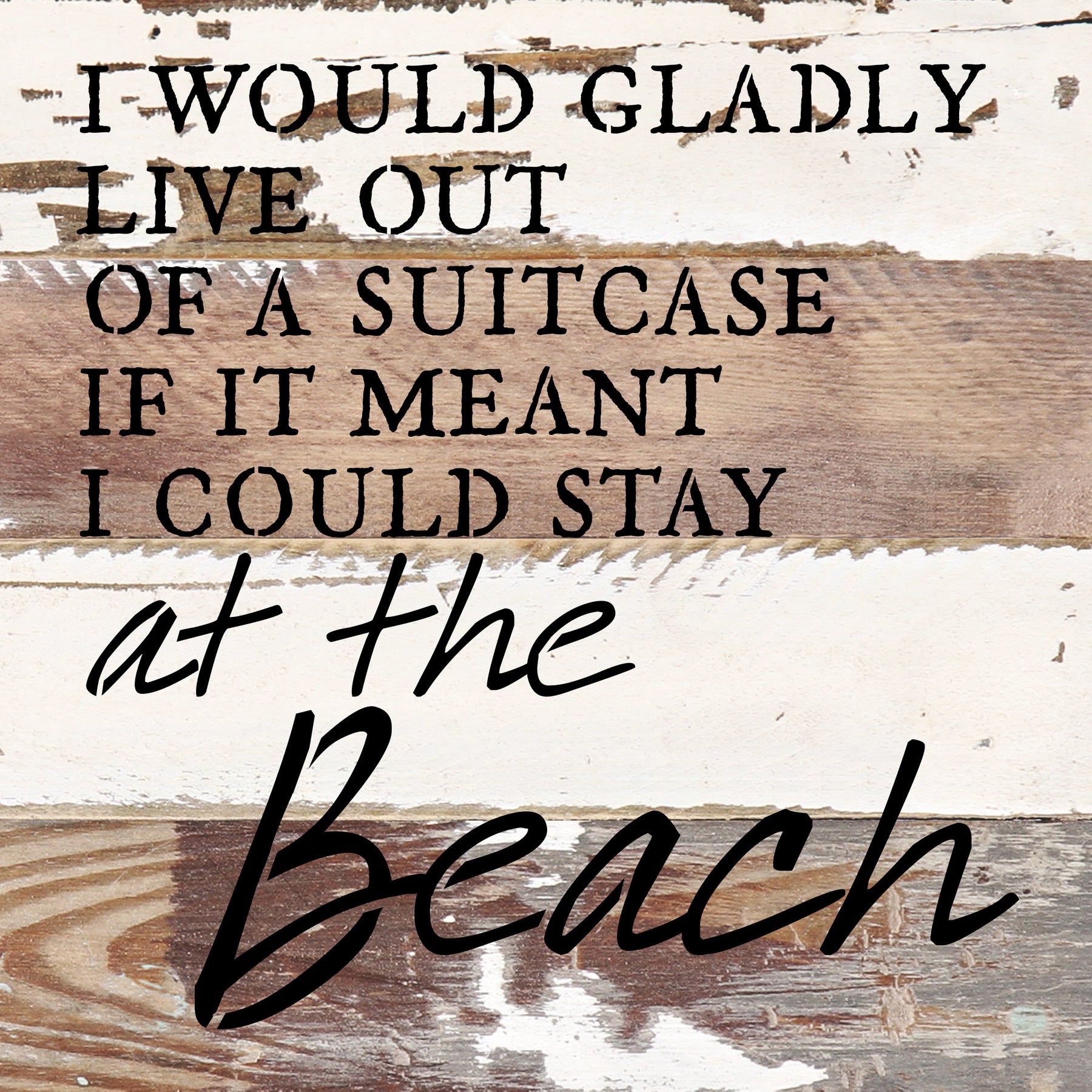 I would gladly live out of a suitcase if it meant I could stay at the beach / 8x8 Reclaimed Wood Wall Art