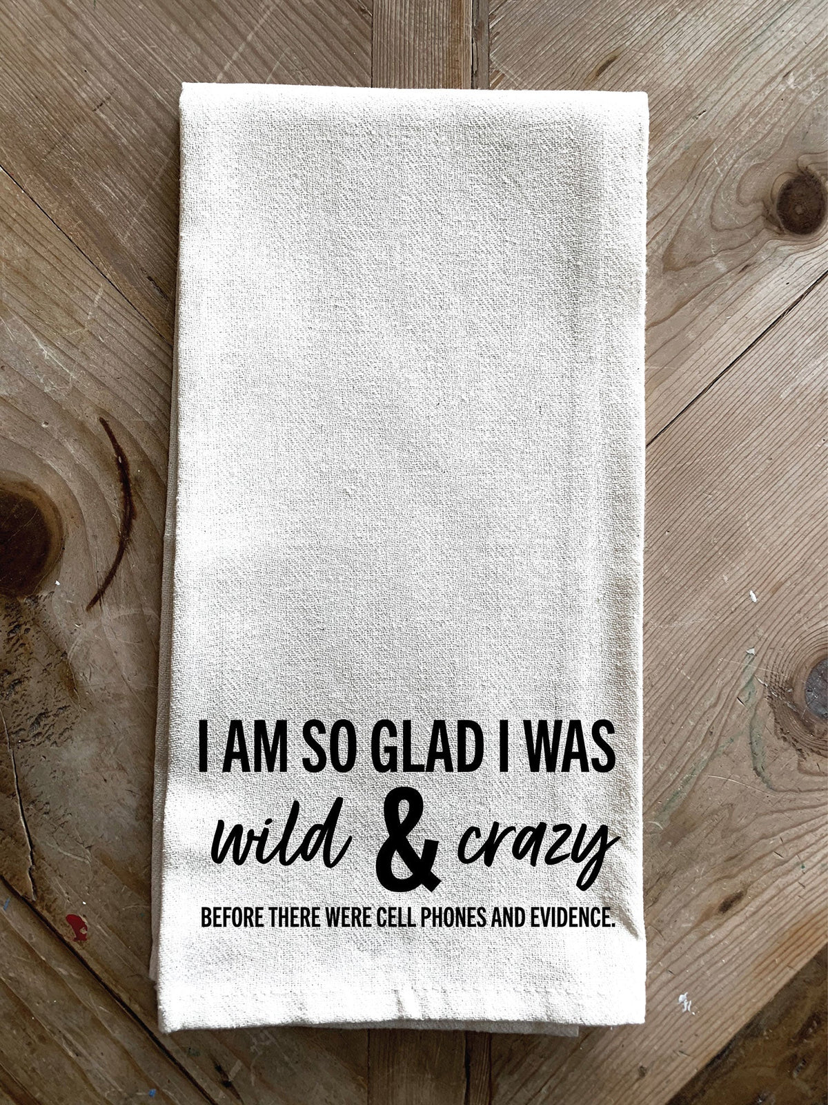 I am so glad I was wild & crazy before there were cell phones and evidence / Kitchen Towel
