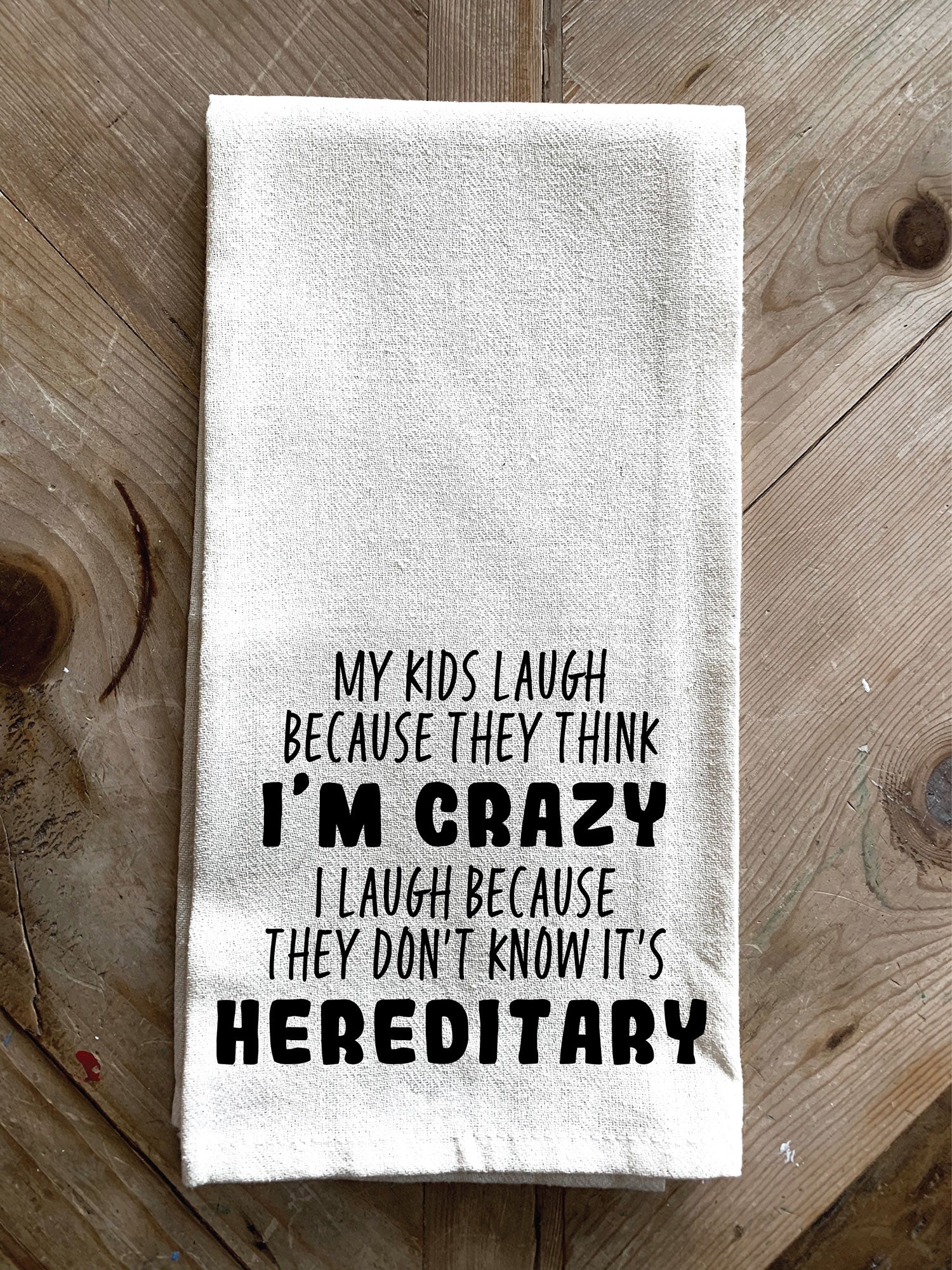 My kids laugh because they think I'm crazy, I laugh because they don't know it's hereditary / Kitchen Towel