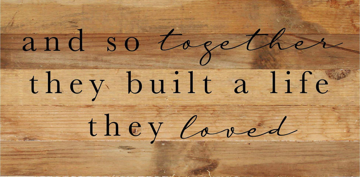 And so together they built a life they loved / 24"X12" Reclaimed Wood Sign