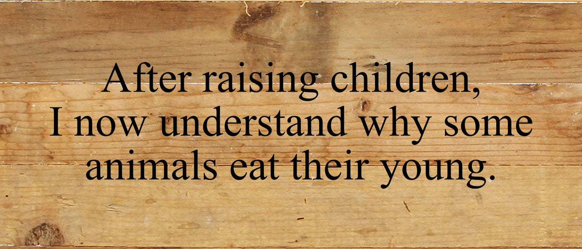 After raising children, I now understand why some animals eat their young. / 14"x6" Reclaimed Wood Sign