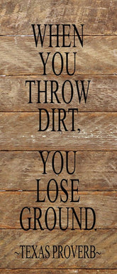 When you throw dirt, you lose ground. (Texas Proverb) / 6"x14" Reclaimed Wood Sign