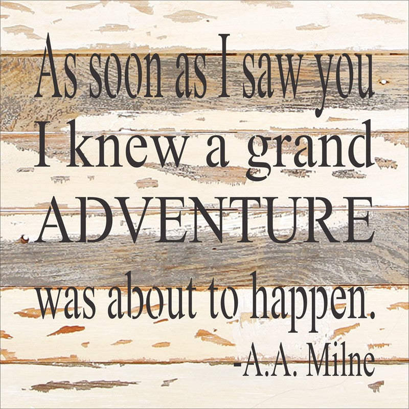 As soon as I saw you I knew a grand adventure was about to happen - A.A. Milne / 12x12 Reclaimed Wood Wall Art