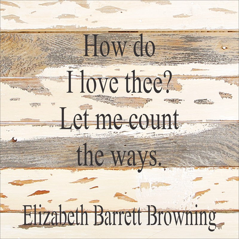 How Do I Love Thee? Let me count the ways. Elizabeth Barrett Browning / 12x12 Reclaimed Wood Wall Art