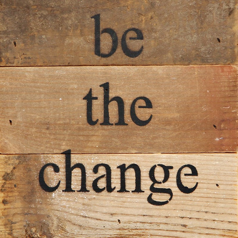 be the change / 6"x6" Reclaimed Wood Sign