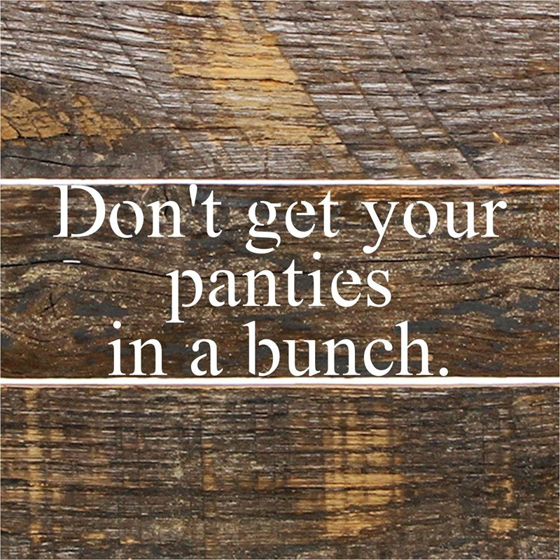 Don't get your panties in a bunch. / 6"x6" Reclaimed Wood Sign