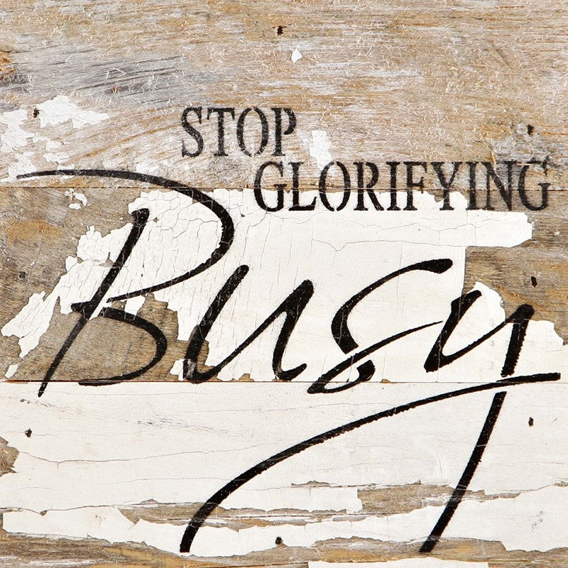 Stop glorifying busy. / 6"x6" Reclaimed Wood Sign