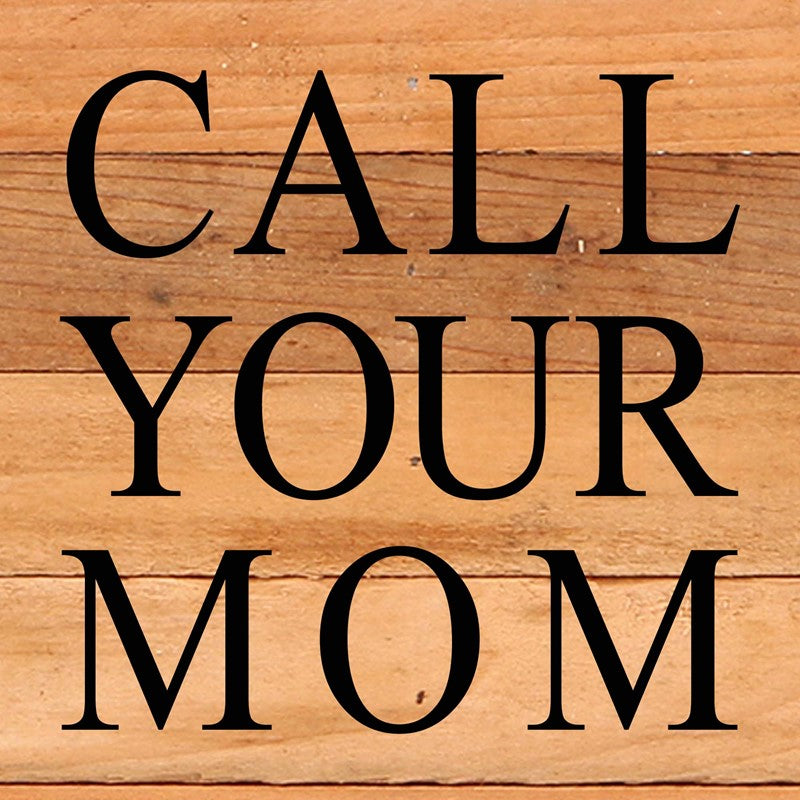 Call your mom / 6"x6" Reclaimed Wood Sign