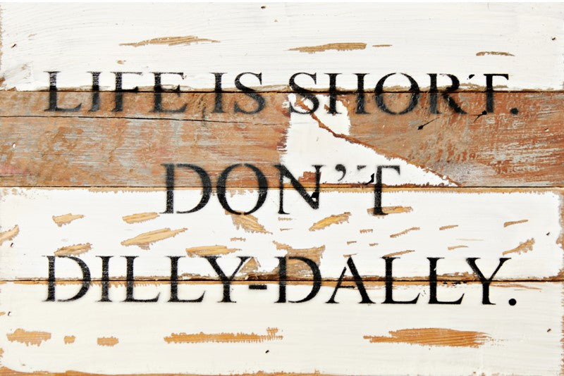Life is short. Don't dilly dally. / 12x8 Reclaimed Wood Wall Art