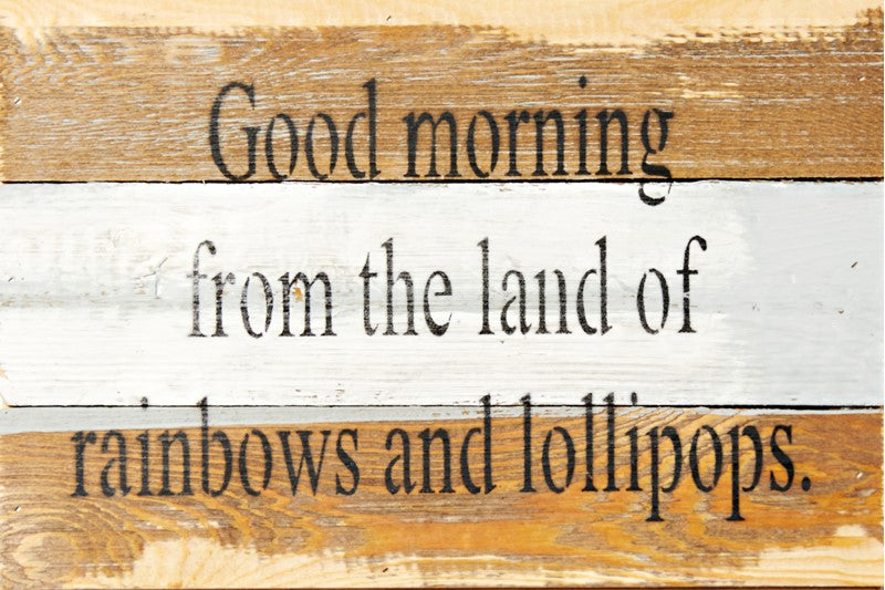 Good morning from the land of rainbows and lollipops. / 12x8 Reclaimed Wood Wall Art