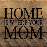 Home is where your Mom is. / 6"x6" Reclaimed Wood Sign