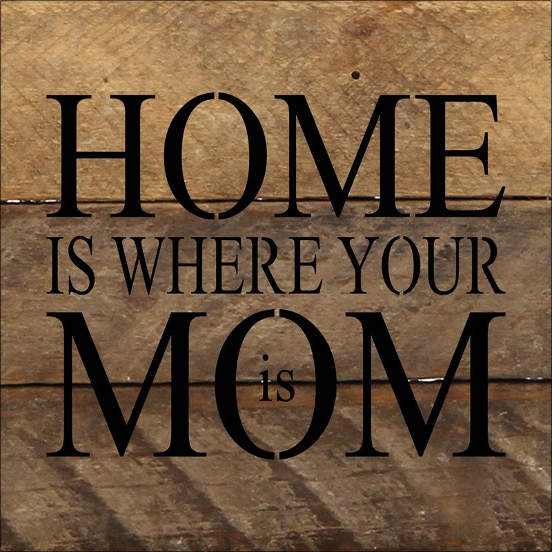 Home is where your Mom is. / 6"x6" Reclaimed Wood Sign