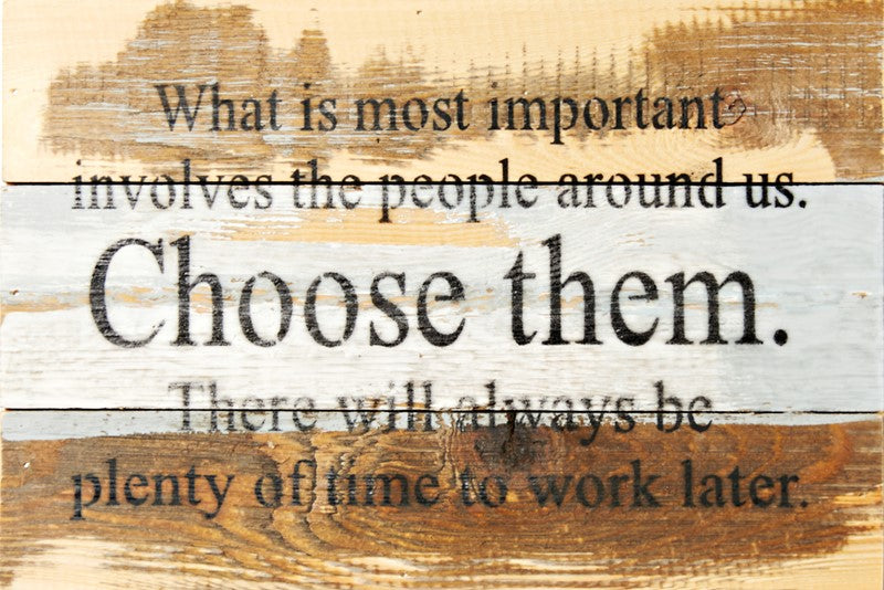 What is most important involves the people around us. Choose them. There will always be plenty of time to work later. / 12x8 Reclaimed Wood Wall Art