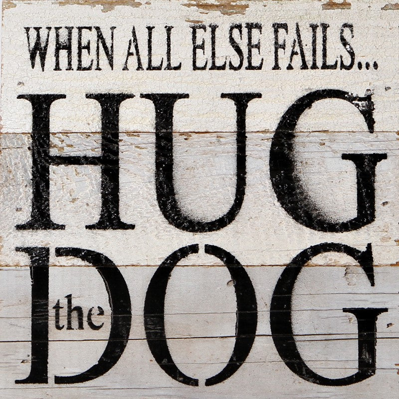 When all else fails... hug the dog. / 6"x6" Reclaimed Wood Sign