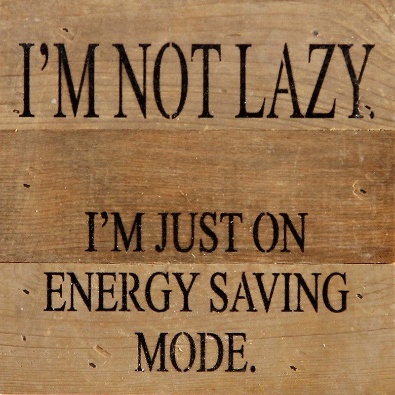 I'm not lazy. I'm just on energy saving mode. / 6"x6" Reclaimed Wood Sign