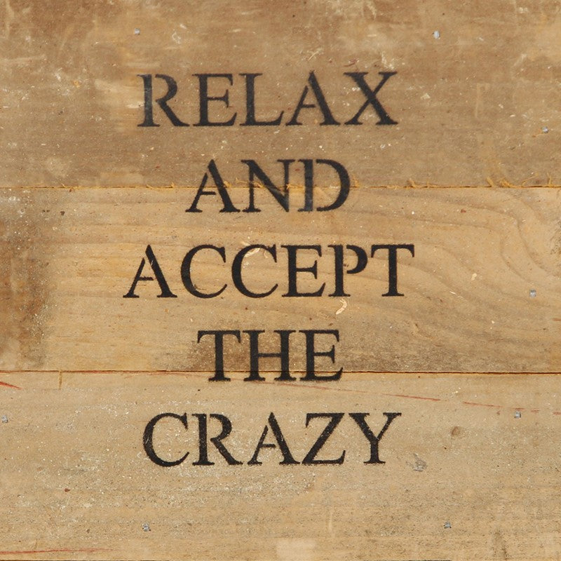 Relax and accept the crazy / 6"x6" Reclaimed Wood Sign
