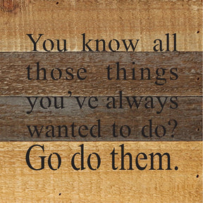 You know all those things you've always wanted to do? Go do them. / 8x8 Reclaimed Wood Wall Art