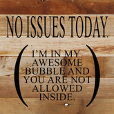 No issues today. (I'm in my awesome bubble and you are not allowed inside) / 10"x10" Reclaimed Wood Sign
