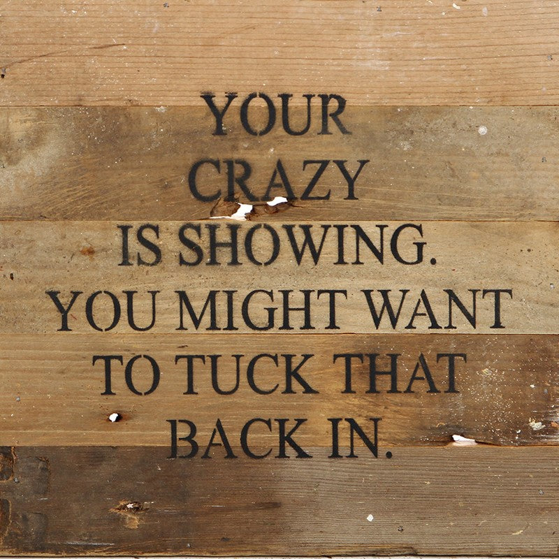 Your crazy is showing. You might want to tuck that back in. / 10"x10" Reclaimed Wood Sign