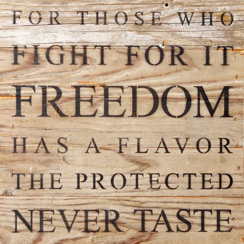 For those who fight for it, freedom has a flavor the protected never taste / 10"x10" Reclaimed Wood Sign