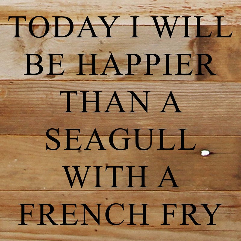 Today I will be happier than a seagull with a french fry. / 10"x10" Reclaimed Wood Sign