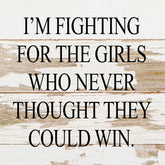 I'm fighting for the girls who never thought they could win. / 10"x10" Reclaimed Wood Sign