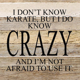 I don't know karate, but I do know crazy and I'm not afraid to use it. / 10"x10" Reclaimed Wood Sign