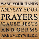 Wash your hands and say your prayers, 'cause Jesus and germs are everywhere. / 10"x10" Reclaimed Wood Sign