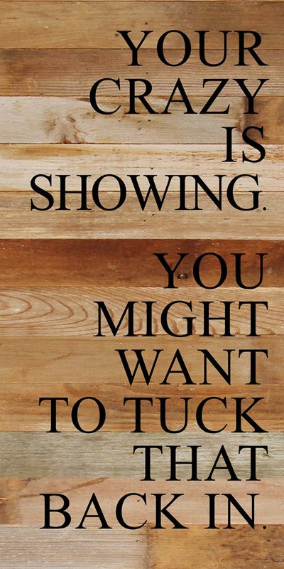 Your crazy is showing. You might want to tuck that back in. / 12"x24" Reclaimed Wood Sign