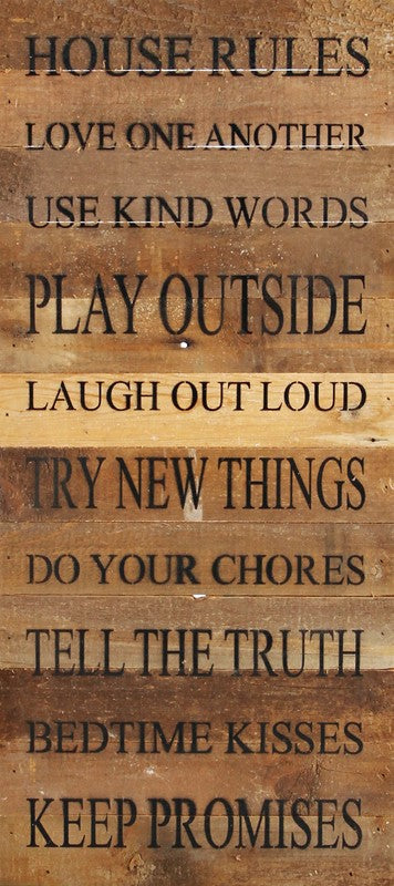 HOUSE RULES Love on another Use kind words Play outside Laugh out loud Try new things Do your chores Tell the truth Bedtime kisses Keep Promises / 12"x24" Reclaimed Wood Sign