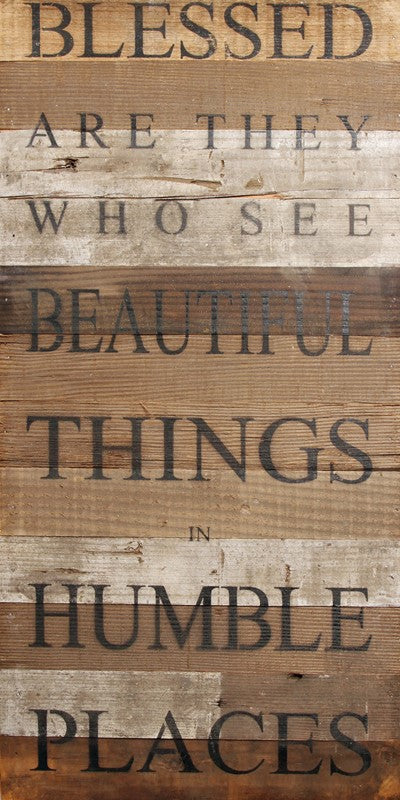 Blessed are they who see beautiful things in humble places / 12"x24" Reclaimed Wood Sign