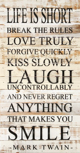 Life is short. Break the rules. Love truly. Forgive quickly. Kiss slowly. Laugh uncontrollably, and never regret anything that makes you smile. -Mark Twain / 12"x24" Reclaimed Wood Sign