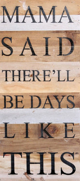Mama said there'll be days like this. / 12"x24" Reclaimed Wood Sign