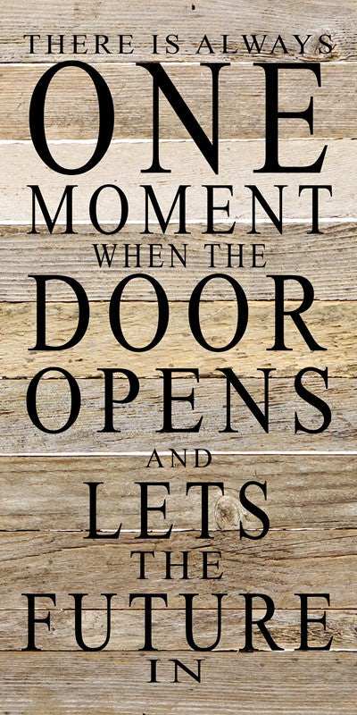 There is always one moment when the door opens and lets the future in / 12"x24" Reclaimed Wood Sign