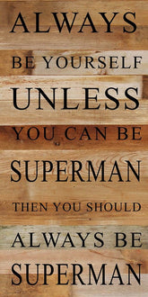 Always be yourself unless you can be Superman. Then you should always be Superman. / 12"x24" Reclaimed Wood Sign