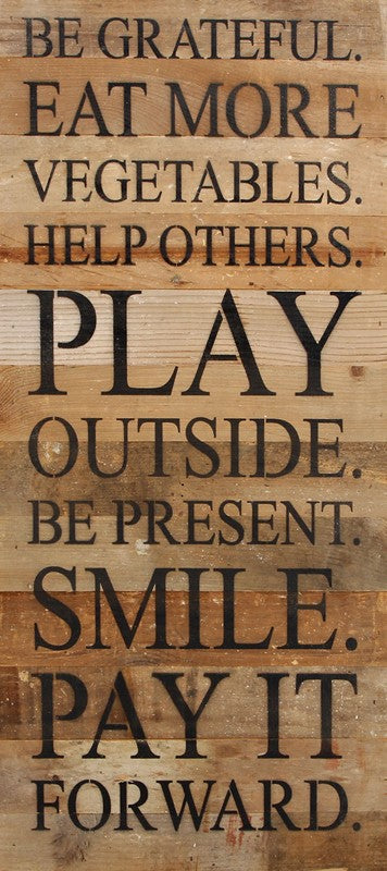 Be grateful. Eat more vegetables. Help others. Play outside. Be present. Smile. Pay it forward. / 12"x24" Reclaimed Wood Sign