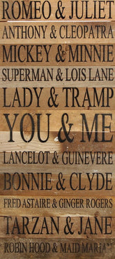Romeo & Juliet, Anthony & Cleopatra, Mickey & Minnie, Superman & Lois Lane, Lady & Tramp, You & Me, Lancelot & Guinevere, Bonnie & Clyde, Fred Astaire & Ginger Rogers, Tarzan & Jane, Robin Hood & Maid Marian / 12"x24" Reclaimed Wood Sign
