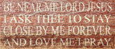 Be near me Lord Jesus I ask thee to stay close by me forever and love me I pray. (Cream) / 14"x6" Reclaimed Wood Sign