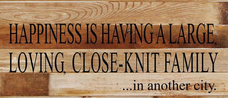 Happiness is having a large, loving, close-knit family...in another city. / 14"x6" Reclaimed Wood Sign