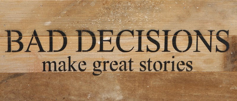 Bad decisions make great stories. / 14"x6" Reclaimed Wood Sign