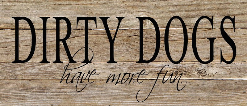 Dirty dogs have more fun. / 14"x6" Reclaimed Wood Sign