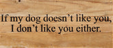 If my dog doesn't like you, I don't like you either. / 14"x6" Reclaimed Wood Sign