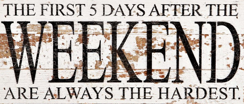 The first 5 days after the weekend are always the hardest. / 14"x6" Reclaimed Wood Sign