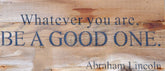 Whatever you are, be a good one. ~Abraham Lincoln / 14"x6" Reclaimed Wood Sign