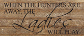 When the hunters are away, the ladies will play. / 14"x6" Reclaimed Wood Sign
