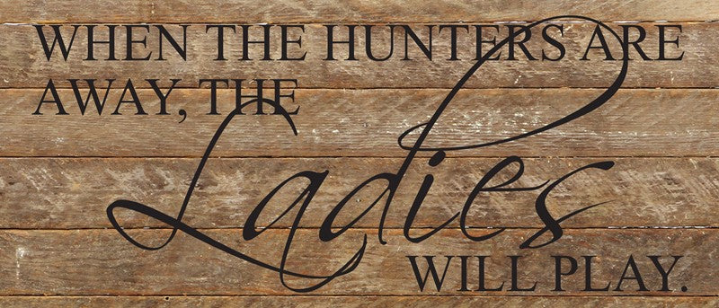 When the hunters are away, the ladies will play. / 14"x6" Reclaimed Wood Sign
