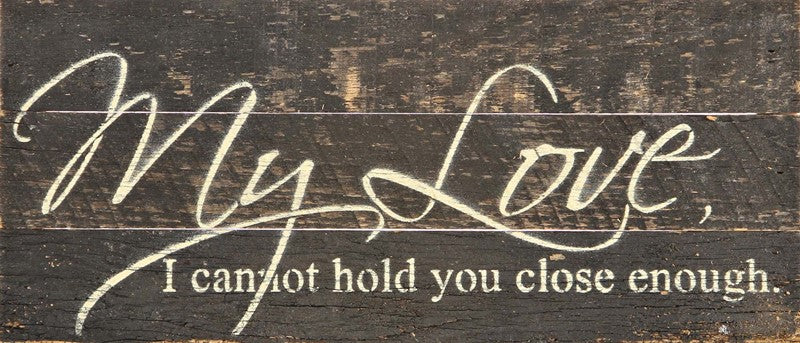 My love, I cannot hold you close enough. / 14"x6" Reclaimed Wood Sign