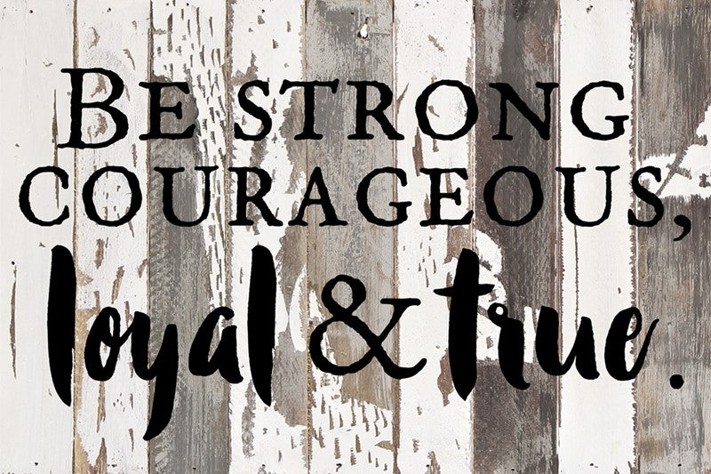 Be strong, courageous, loyal & true / 18x12 Reclaimed Wood Wall Art